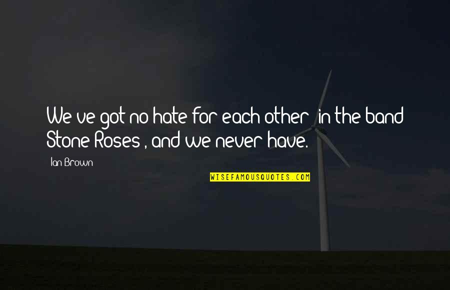 Ian Brown Quotes By Ian Brown: We've got no hate for each other [in