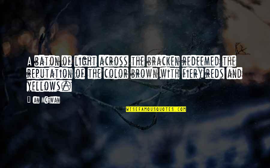 Ian Brown Quotes By Ian McEwan: A baton of light across the bracken redeemed Ian Brown Quotes By Ian McEwan: A baton of light across the bracken redeemed