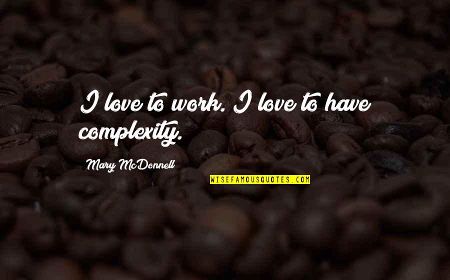 Ian Brown Quotes By Mary McDonnell: I love to work. I love to have Ian Brown Quotes By Mary McDonnell: I love to work. I love to have