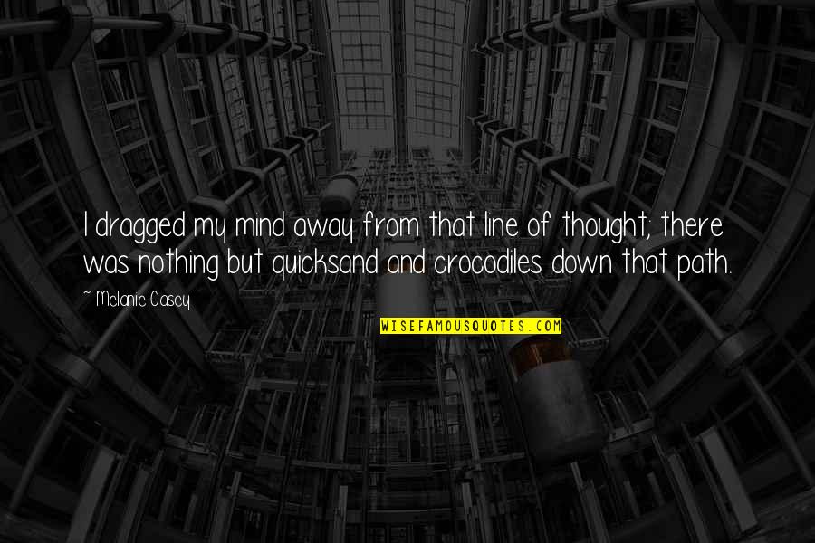 Ian Brown Quotes By Melanie Casey: I dragged my mind away from that line Ian Brown Quotes By Melanie Casey: I dragged my mind away from that line