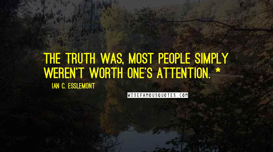 Ian C. Esslemont quotes: The truth was, most people simply weren't worth one's attention. *