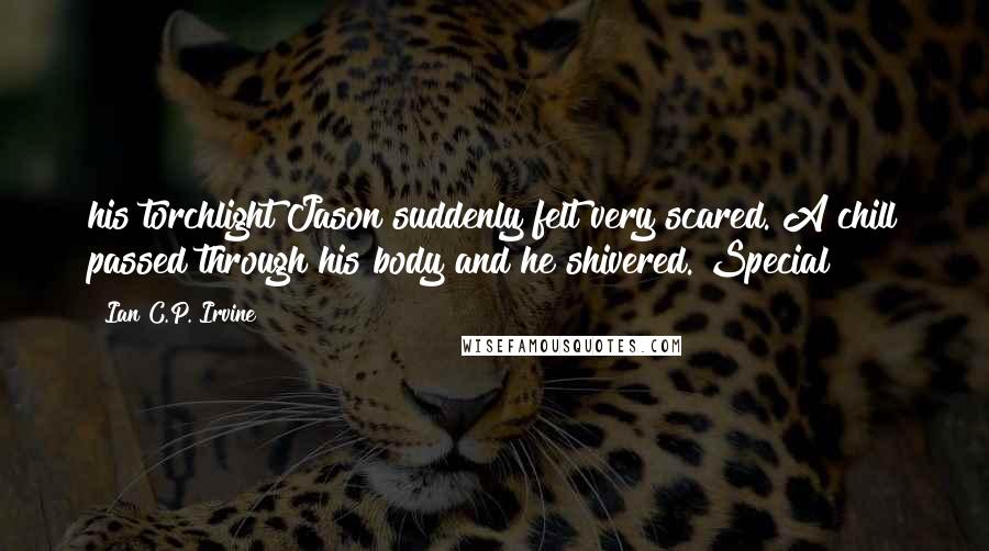 Ian C.P. Irvine quotes: his torchlight Jason suddenly felt very scared. A chill passed through his body and he shivered. Special