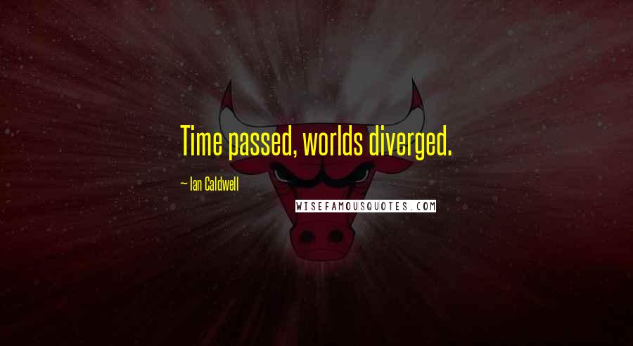 Ian Caldwell quotes: Time passed, worlds diverged.