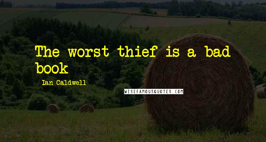 Ian Caldwell quotes: The worst thief is a bad book