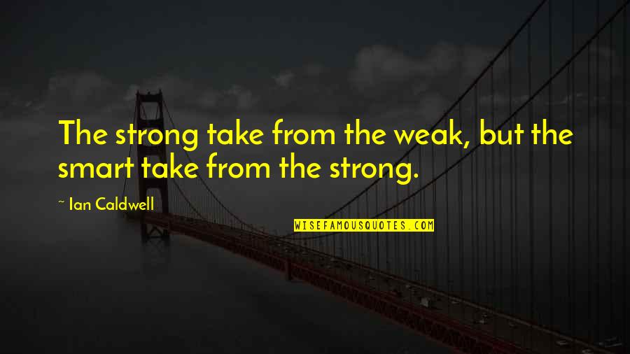 Ian Caldwell Quotes By Ian Caldwell: The strong take from the weak, but the
