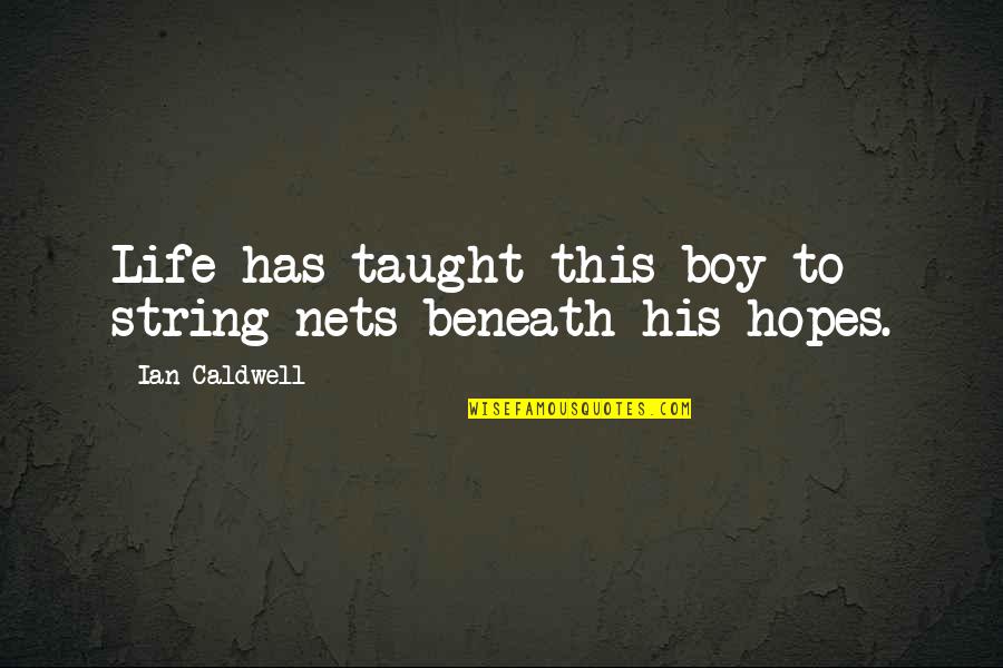 Ian Caldwell Quotes By Ian Caldwell: Life has taught this boy to string nets Ian Caldwell Quotes By Ian Caldwell: Life has taught this boy to string nets