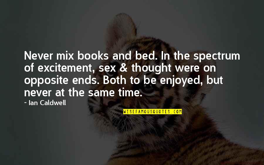 Ian Caldwell Quotes By Ian Caldwell: Never mix books and bed. In the spectrum Ian Caldwell Quotes By Ian Caldwell: Never mix books and bed. In the spectrum
