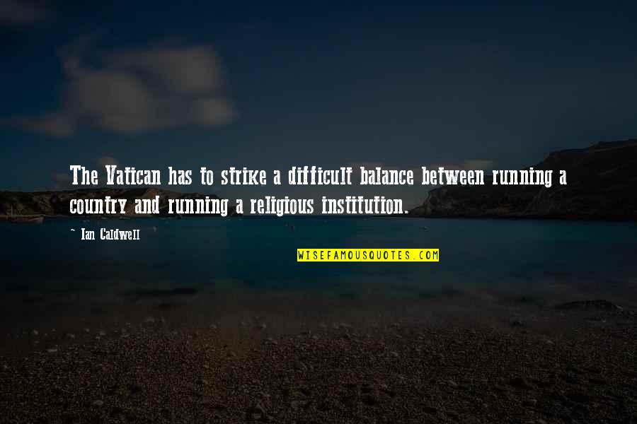 Ian Caldwell Quotes By Ian Caldwell: The Vatican has to strike a difficult balance Ian Caldwell Quotes By Ian Caldwell: The Vatican has to strike a difficult balance
