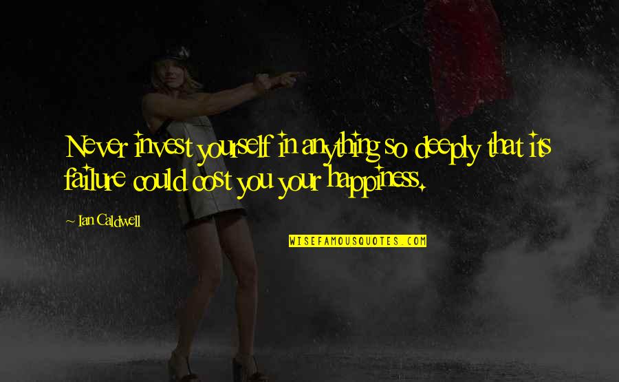 Ian Caldwell Quotes By Ian Caldwell: Never invest yourself in anything so deeply that Ian Caldwell Quotes By Ian Caldwell: Never invest yourself in anything so deeply that