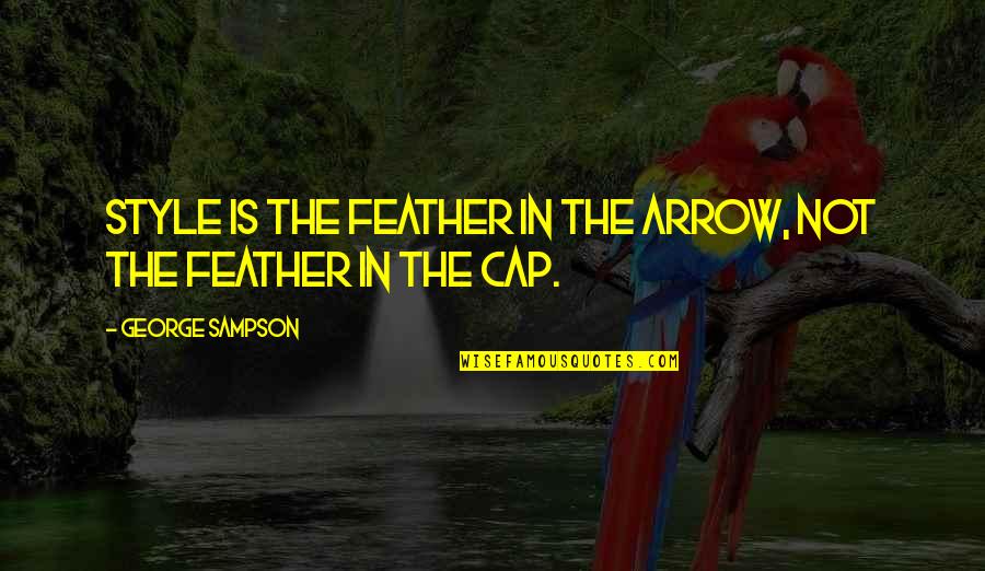 Ian Cardozo Quotes By George Sampson: Style is the feather in the arrow, not Ian Cardozo Quotes By George Sampson: Style is the feather in the arrow, not