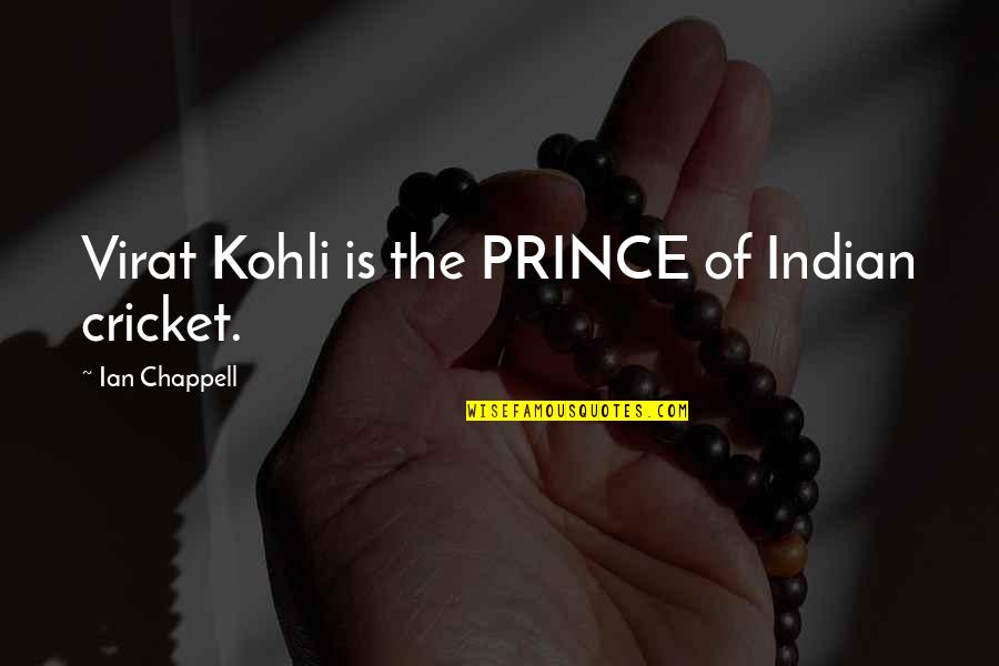 Ian Chappell Quotes By Ian Chappell: Virat Kohli is the PRINCE of Indian cricket.