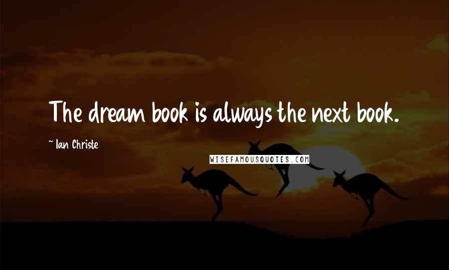Ian Christe quotes: The dream book is always the next book.
