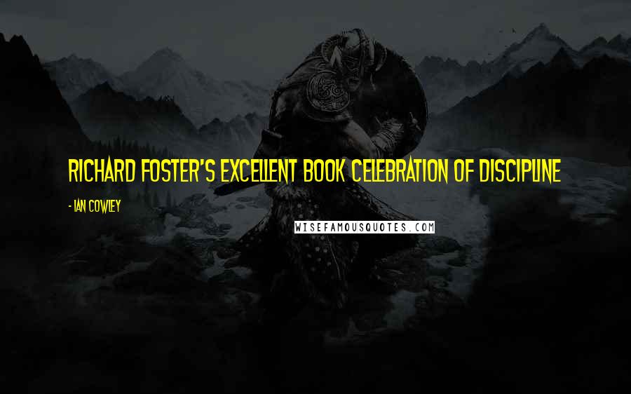 Ian Cowley quotes: Richard Foster's excellent book Celebration of Discipline