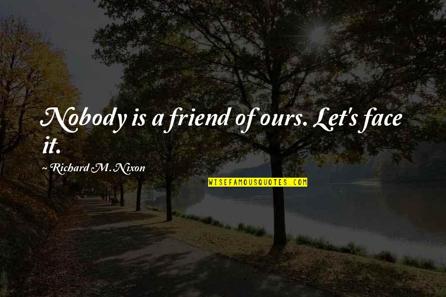 Ian Curtis Song Quotes By Richard M. Nixon: Nobody is a friend of ours. Let's face