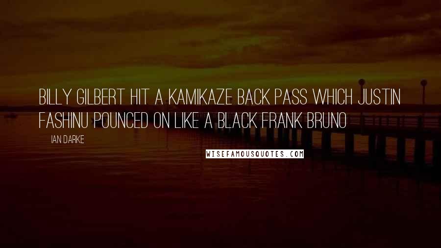 Ian Darke quotes: Billy Gilbert hit a kamikaze back pass which Justin Fashinu pounced on like a black Frank Bruno