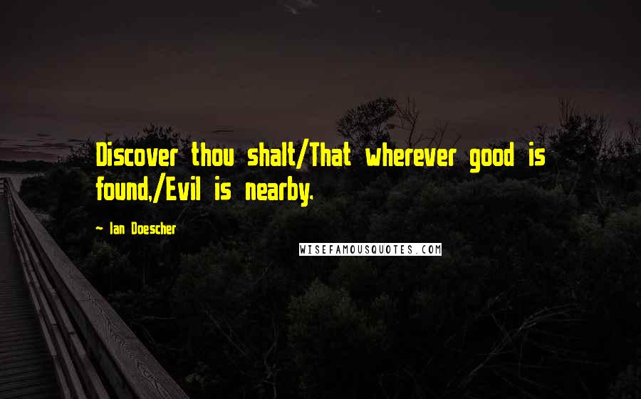 Ian Doescher quotes: Discover thou shalt/That wherever good is found,/Evil is nearby.