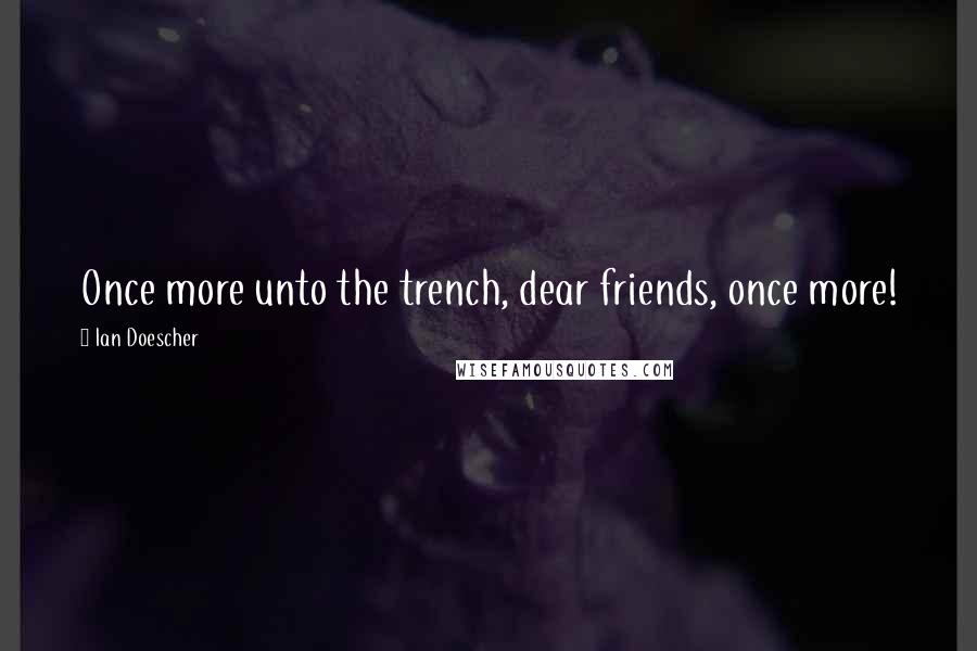 Ian Doescher quotes: Once more unto the trench, dear friends, once more!
