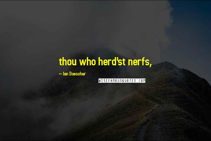 Ian Doescher quotes: thou who herd'st nerfs,
