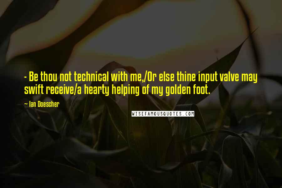 Ian Doescher quotes: - Be thou not technical with me,/Or else thine input valve may swift receive/a hearty helping of my golden foot.