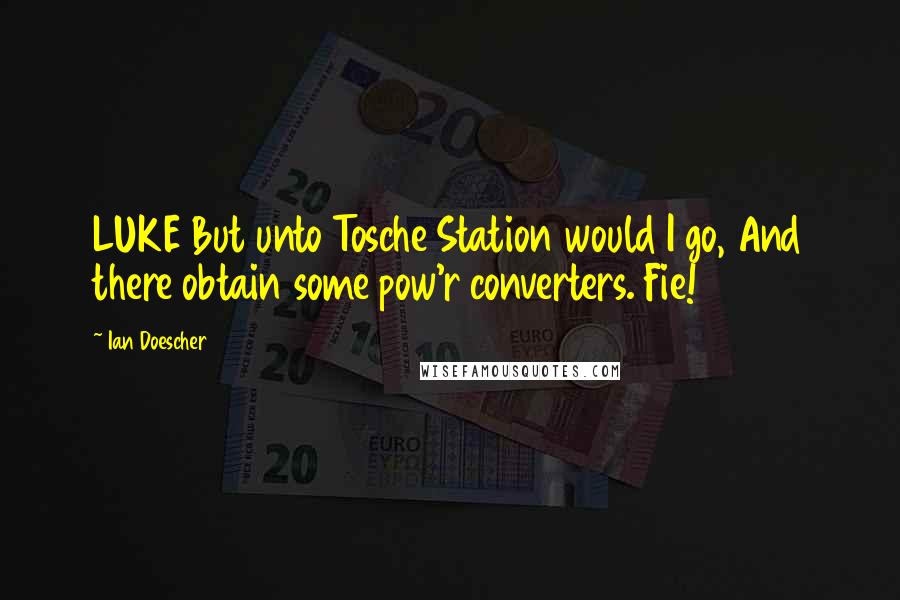 Ian Doescher quotes: LUKE But unto Tosche Station would I go, And there obtain some pow'r converters. Fie!