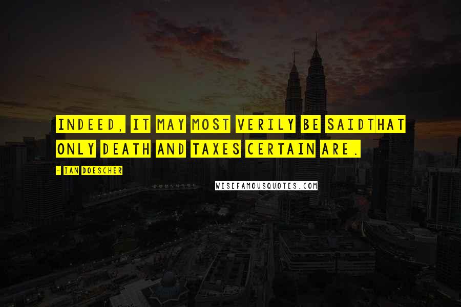 Ian Doescher quotes: Indeed, it may most verily be saidThat only death and taxes certain are.