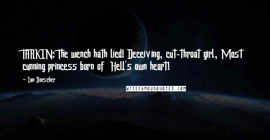 Ian Doescher quotes: TARKIN: The wench hath lied! Deceiving, cut-throat girl, Most cunning princess born of Hell's own heart!