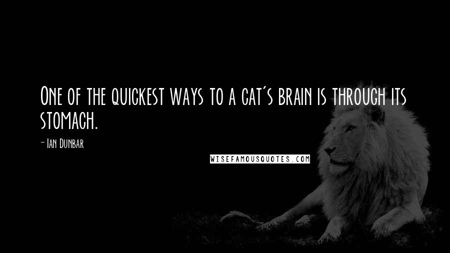 Ian Dunbar quotes: One of the quickest ways to a cat's brain is through its stomach.