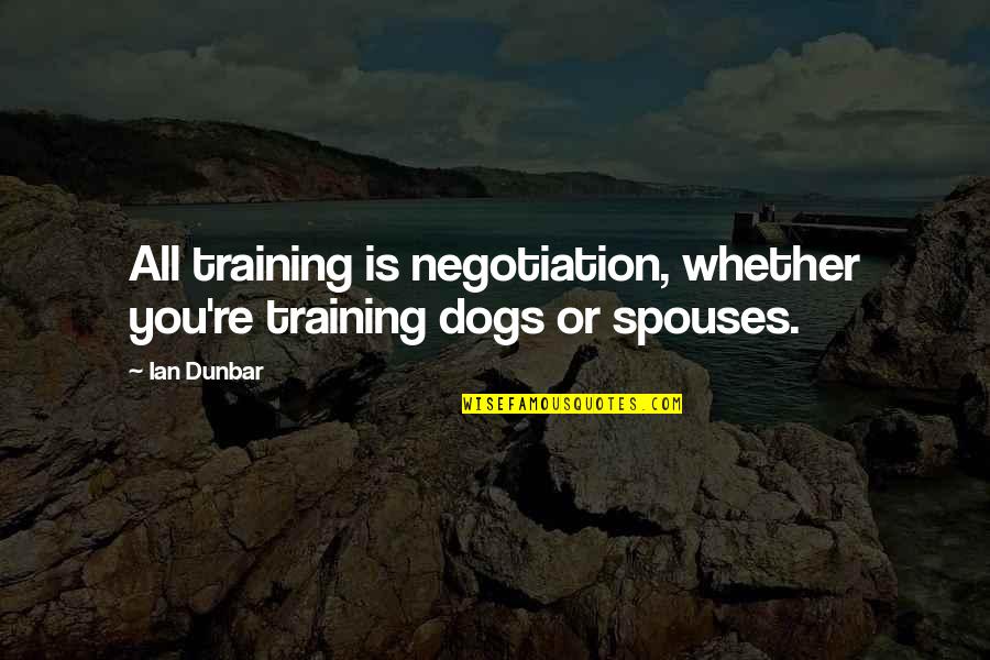 Ian Dunbar Quotes By Ian Dunbar: All training is negotiation, whether you're training dogs