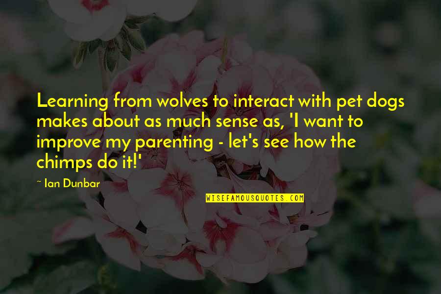 Ian Dunbar Quotes By Ian Dunbar: Learning from wolves to interact with pet dogs