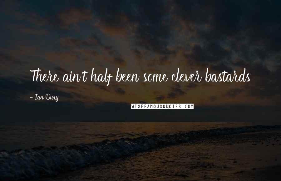 Ian Dury quotes: There ain't half been some clever bastards