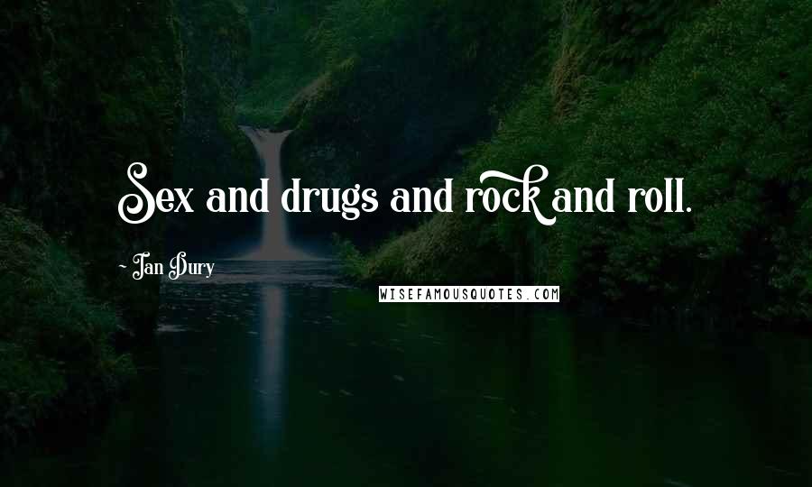 Ian Dury quotes: Sex and drugs and rock and roll.