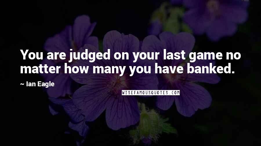 Ian Eagle quotes: You are judged on your last game no matter how many you have banked.