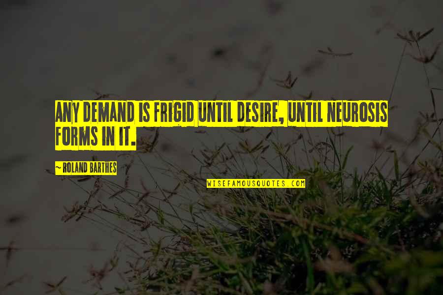 Ian Edgerton Quotes By Roland Barthes: Any demand is frigid until desire, until neurosis