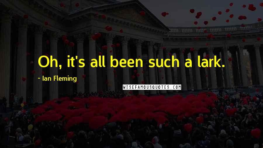 Ian Fleming quotes: Oh, it's all been such a lark.