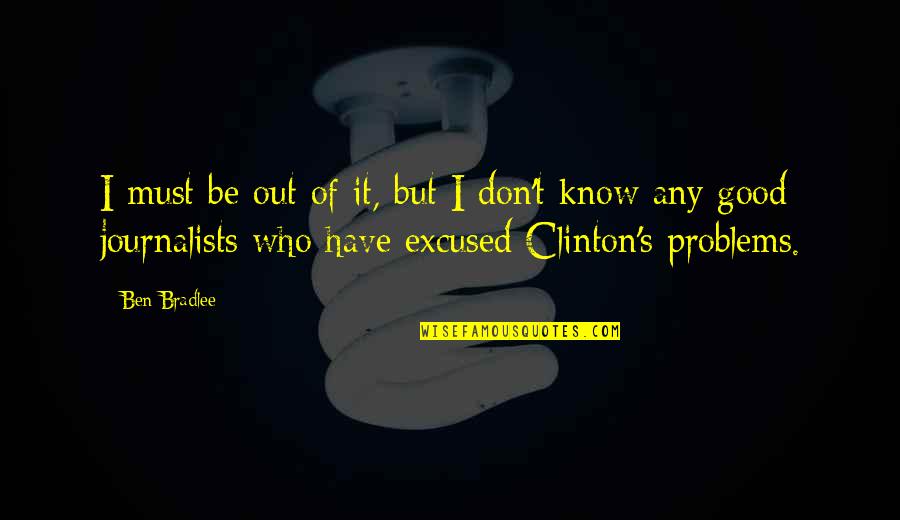 Ian Forrester Quotes By Ben Bradlee: I must be out of it, but I Ian Forrester Quotes By Ben Bradlee: I must be out of it, but I