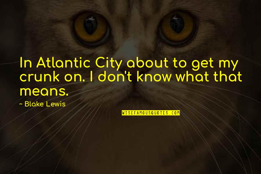 Ian Gallagher Bipolar Quotes By Blake Lewis: In Atlantic City about to get my crunk
