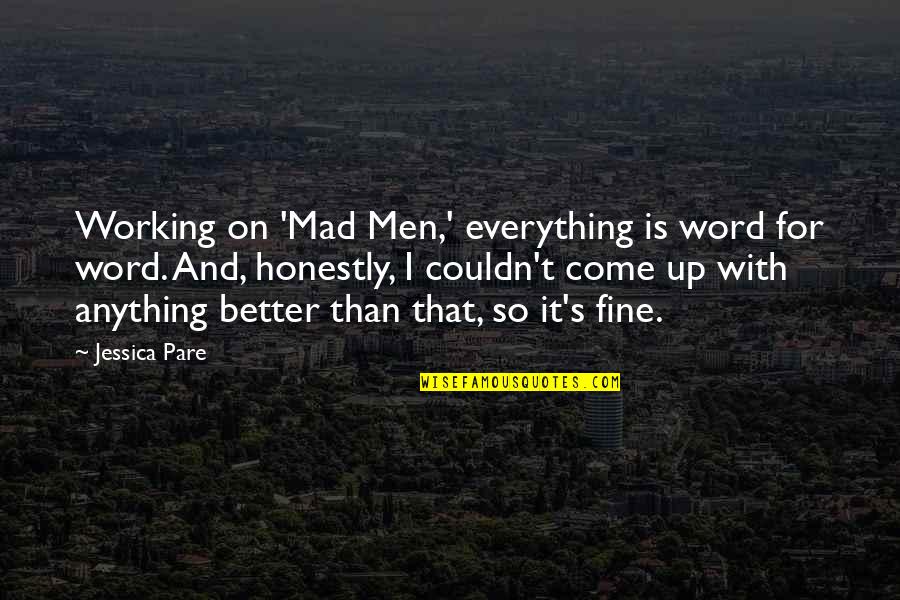 Ian Gillan Quotes By Jessica Pare: Working on 'Mad Men,' everything is word for Ian Gillan Quotes By Jessica Pare: Working on 'Mad Men,' everything is word for