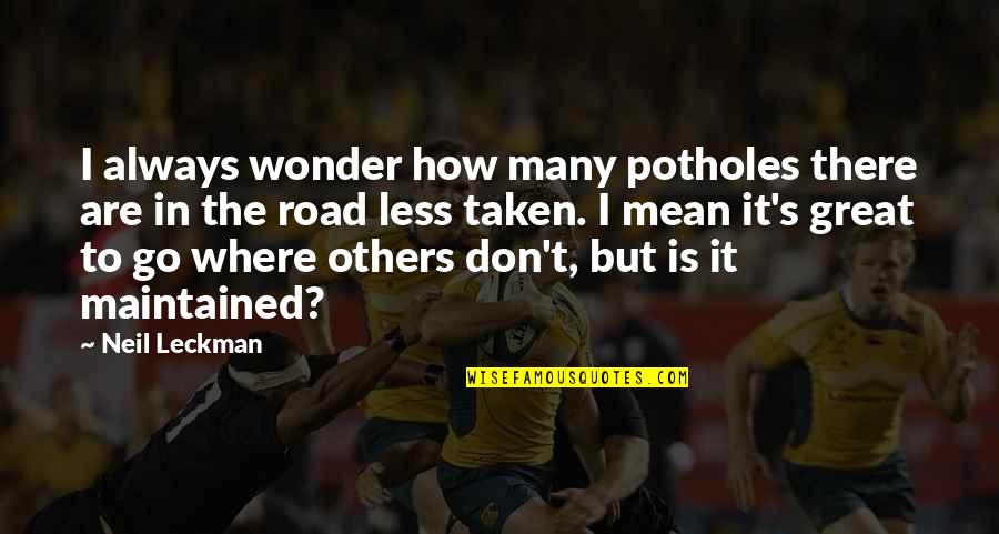 Ian Goldin Quotes By Neil Leckman: I always wonder how many potholes there are Ian Goldin Quotes By Neil Leckman: I always wonder how many potholes there are