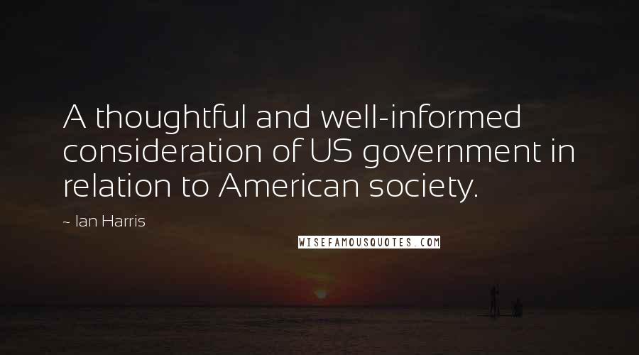 Ian Harris quotes: A thoughtful and well-informed consideration of US government in relation to American society.