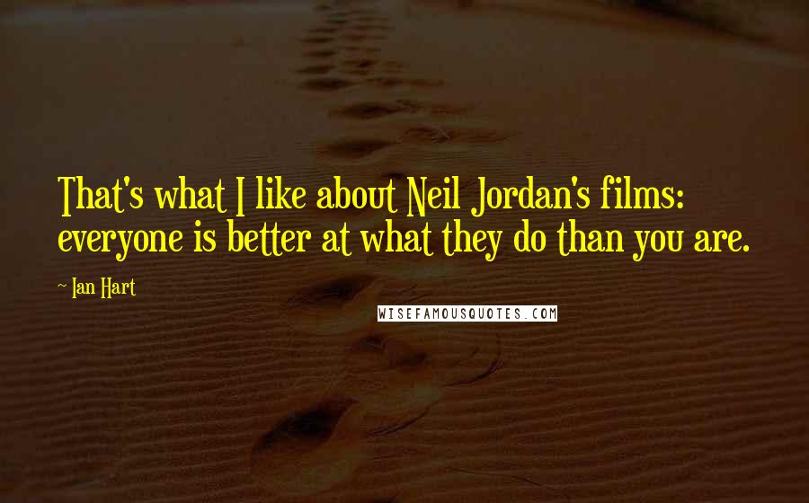 Ian Hart quotes: That's what I like about Neil Jordan's films: everyone is better at what they do than you are.