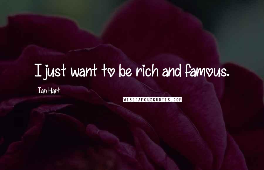Ian Hart quotes: I just want to be rich and famous.
