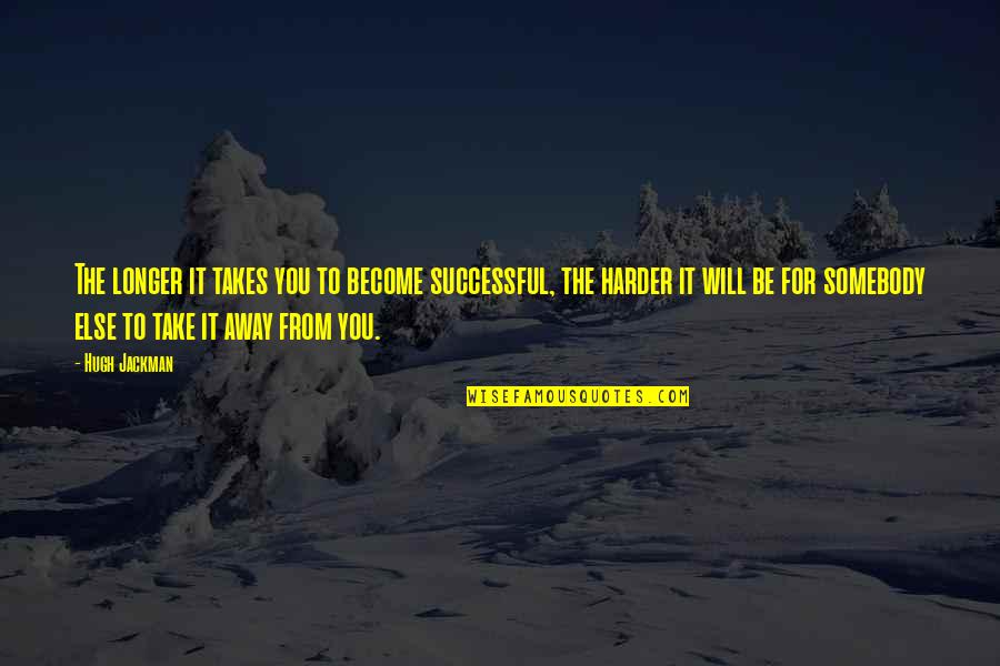 Ian Hollister Quotes By Hugh Jackman: The longer it takes you to become successful, Ian Hollister Quotes By Hugh Jackman: The longer it takes you to become successful,