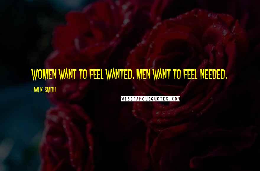 Ian K. Smith quotes: Women want to feel wanted. Men want to feel needed.