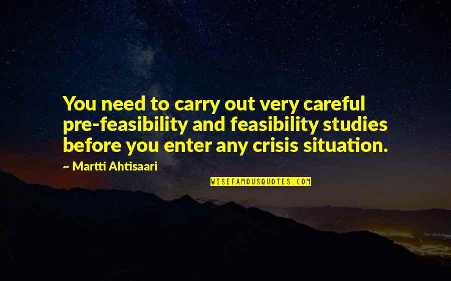 Ian Kamau Quotes By Martti Ahtisaari: You need to carry out very careful pre-feasibility Ian Kamau Quotes By Martti Ahtisaari: You need to carry out very careful pre-feasibility