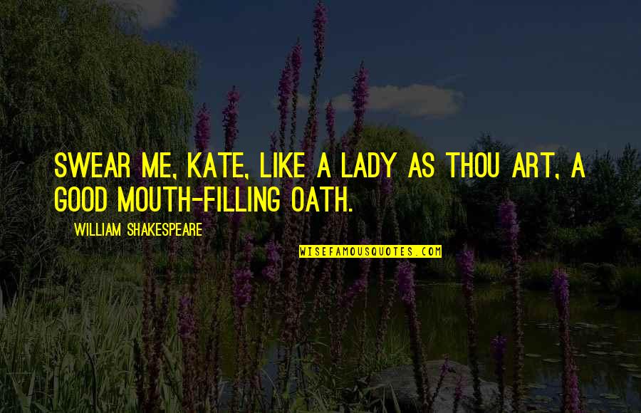 Ian Kilmister Quotes By William Shakespeare: Swear me, Kate, like a lady as thou