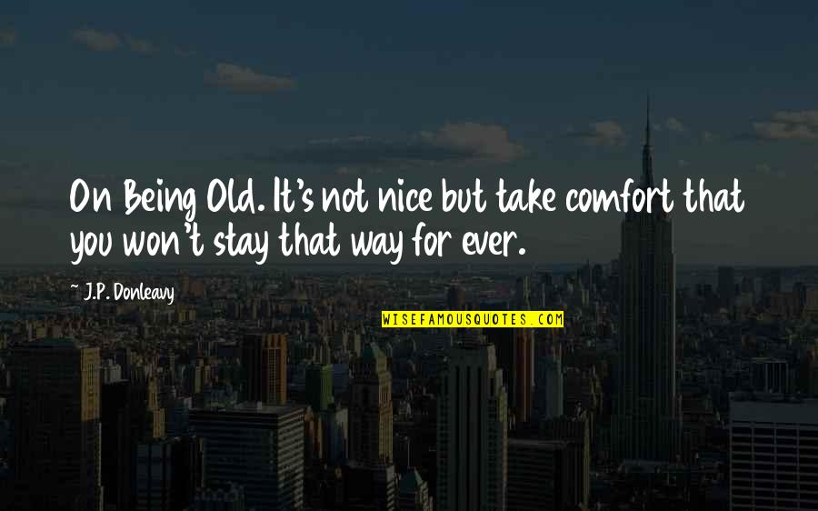 Ian Kinsler Quotes By J.P. Donleavy: On Being Old. It's not nice but take