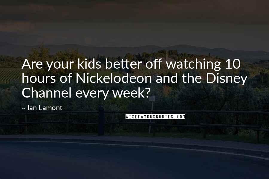 Ian Lamont quotes: Are your kids better off watching 10 hours of Nickelodeon and the Disney Channel every week?