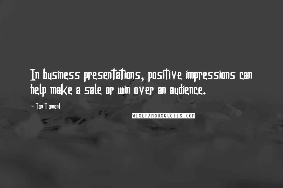 Ian Lamont quotes: In business presentations, positive impressions can help make a sale or win over an audience.