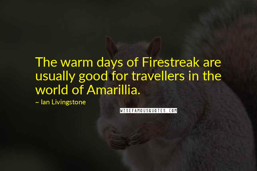 Ian Livingstone quotes: The warm days of Firestreak are usually good for travellers in the world of Amarillia.