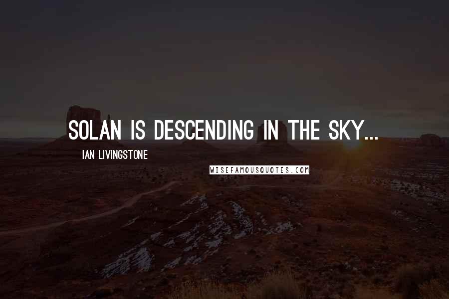 Ian Livingstone quotes: Solan is descending in the sky...